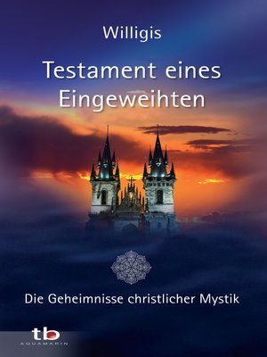 cover image of Testament eines Eingeweihten--Die Geheimnisse christlicher Mystik